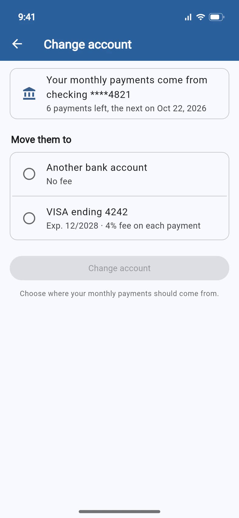 Change account: Your monthly payments come from checking ****4821, 6 payments left, the next on Oct 22, 2026. Move them to: Another bank account, no fee, or VISA ending 4242 with a 4% fee on each payment